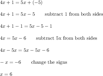 4x+1=5x+(-5)\\\\4x+1=5x-5\qquad\text{subtract 1 from both sides}\\\\4x+1-1=5x-5-1\\\\4x=5x-6\qquad\text{subtract 5x from both sides}\\\\4x-5x=5x-5x-6\\\\-x=-6\qquad\text{change the signs}\\\\x=6