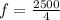 f= \frac{2500}{4}