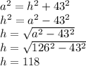 a^2 = h^2 + 43^2\\h^2=a^2-43^2\\h=\sqrt{a^2-43^2}\\h=\sqrt{126^2-43^2}\\h=118