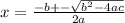 x =  \frac{ - b +  -  \sqrt{b {}^{2} - 4ac } }{2a}