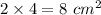 2\times 4 =8\ cm^2