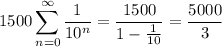 \displaystyle1500\sum_{n=0}^\infty \frac1{10^n}=\frac{1500}{1-\frac1{10}}=\dfrac{5000}3