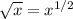 \sqrt x=x^{1/2}