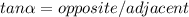 tan\alpha=opposite/adjacent