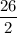 \dfrac{26}{2}