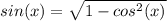 sin(x) = \sqrt{1-cos^{2}(x) }