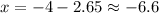 x=-4-2.65\approx -6.6