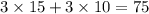 3 \times15 + 3 \times10 = 75