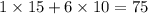 1 \times15 + 6 \times10 = 75