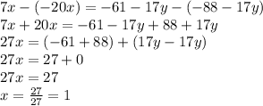 7x-(-20x)=-61-17y-(-88-17y)\\7x+20x=-61-17y+88+17y\\27x=(-61+88)+(17y-17y)\\27x=27+0\\27x=27\\x=\frac{27}{27}=1