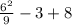 \frac{6^2}{9} -3+8