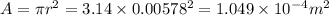 A=\pi r^2=3.14\times 0.00578^2=1.049\times 10^{-4}m^2