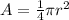 A=\frac{1}{4}\pi r^{2}