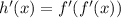 h^{\prime}(x)=f^{\prime}(f^\prime(x))