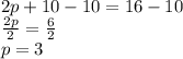 2p+10-10=16-10\\\frac{2p}{2}=\frac{6}{2}\\p=3