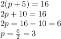 2(p+5)=16\\2p+10=16\\2p=16-10=6\\p=\frac{6}{2}=3