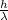 \frac{h}{\lambda}