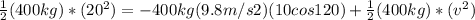 \frac{1}{2} (400kg)*(20^{2})= -400kg(9.8m/s2)(10cos120)+\frac{1}{2} (400kg)*(v^{2})