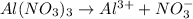 Al(NO_{3})_{3} \rightarrow Al^{3+} + NO_{3}^{-}