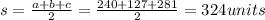 s=\frac{a+b+c}{2}=\frac{240+127+281}{2}=324 units