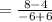 =\frac{8-4}{-6+6}