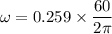 \omega=0.259\times\dfrac{60}{2\pi}