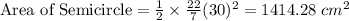 \textrm{Area of Semicircle}=\frac{1}{2}\times \frac{22}{7}(30)^{2}=1414.28\ cm^{2}