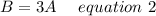 B=3A \ \ \ \ equation\ 2