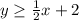 y\geq \frac{1}{2}x+2