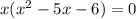 x(x^2 - 5x - 6) = 0