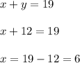 x+y=19\\\\x+12=19\\\\x=19-12=6