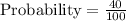 \text{Probability}=\frac{40}{100}