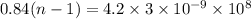 0.84(n-1)=4.2\times 3\times 10^{-9}\times 10^{8}