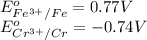 E^o_{Fe^{3+}/Fe}=0.77V\\E^o_{Cr^{3+}/Cr}=-0.74V
