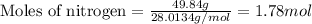 \text{Moles of nitrogen}=\frac{49.84g}{28.0134g/mol}=1.78mol