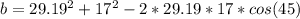 b=29.19^{2}+17^{2}-2*29.19*17*cos(45)