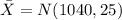 \bar X = N(1040,25)