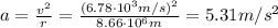 a = \frac{v^{2}}{r} = \frac{(6.78 \cdot 10^{3}m/s)^{2}}{8.66\cdot 10^{6}m} = 5.31m/s^{2}