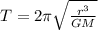 T = 2\pi \sqrt \frac{r^{3}}{GM}