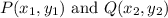 P(x_1, y_1) \text{ and } Q(x_2, y_2)