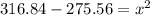 316.84-275.56=x^{2}