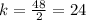 k=\frac{48}{2}=24