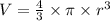 V=\frac{4}{3}\times\pi \times r^{3}