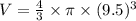 V=\frac{4}{3}\times\pi\times(9.5)^{3}