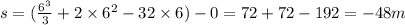 s=(\frac{6^3}{3}+2\times 6^2-32\times 6)-0=72+72-192=-48m