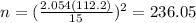 n=(\frac{2.054(112.2)}{15})^2 =236.05