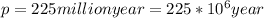 p = 225million year = 225*10^6 year