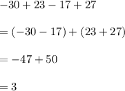 -30+23-17+27\\ \\=(-30-17)+(23+27)\\ \\=-47+50\\ \\=3