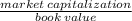 \frac{market  \: capitalization}{book \: value}