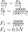 \frac{F_{1}}{\pi r_{1}^{2} } = \frac{F_{2}}{\pi r_{2}^{2} } \\\frac{F_{1}}{r_{1}^{2} } = \frac{20000}{(200)^{2}r_{1}^{2} } \\\\F_{1}= \frac{20000}{(200)^{2}} } \\F_{1}= 0.5 N